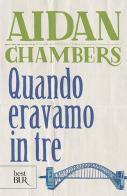 Quando eravamo in tre di Aidan Chambers edito da Rizzoli