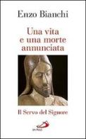 Una vita e una morte annunciata. Il servo del Signore di Enzo Bianchi edito da San Paolo Edizioni