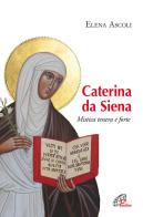 Caterina da Siena. Mistica tenera e forte di Elena Ascoli edito da Paoline Editoriale Libri