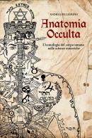 Anatomia occulta. L'iconologia del corpo umano nelle scienze esoteriche. Nuova ediz. di Andrea Pellegrino edito da Libraio editore