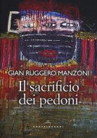 Il sacrificio dei pedoni di Gian Ruggero Manzoni edito da Castelvecchi