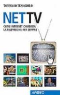 Net Tv. Come Internet cambierà la televisione per sempre di Tommaso Tessarolo edito da Apogeo Education
