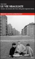 Le vie sbagliate. Giovani e vita di strada nella Torino della grande migrazione interna di Dario Basile edito da Unicopli