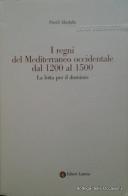 I regni del Mediterraneo occidentale dal 1200 al 1500. La lotta per il dominio di David Abulafia edito da Laterza