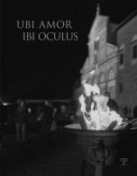 Ubi amor ibi oculus. Nei 1000 anni dalla fondazione di San Miniato. Ediz. illustrata di Mariangela Montanari edito da Polistampa