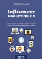 Influencer marketing 2.0. Come sviluppare una strategia influencer-oriented e gestire con successo il marketing dell'influenza. Nuova ediz. di Gerardo Grasso edito da EPC