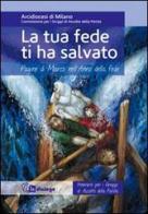 La tua fede ti ha salvato. Pagine di Marco nell'Anno della fede. Itinerario per i gruppi di ascolto della Parola edito da In Dialogo