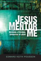 Jesus mentor me becoming a personal apprentice of Jesus di Edward K. Pousson edito da Destiny Image Europe