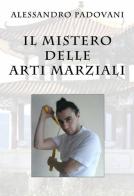 Il mistero delle arti marziali di Alessandro Padovani edito da ilmiolibro self publishing