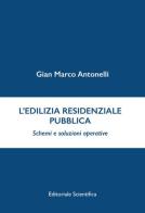 L' edilizia residenziale pubblica. Schemi e soluzioni operative di Gian Marco Antonelli edito da Editoriale Scientifica