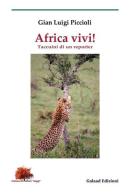 Africa vivi! Taccuini di un reporter di G. Luigi Piccioli edito da Galaad Edizioni