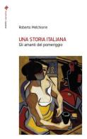Una storia italiana. Gli amanti del pomeriggio di Roberto Melchiorre edito da Ianieri