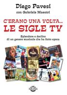 C'erano una volta... le sigle TV. Splendore e declino di un genere musicale che ha fatto epoca di Diego Pavesi, Gabriele Maestri edito da Autopubblicato