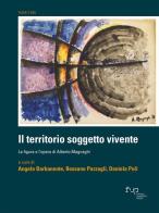 Il territorio soggetto vivente. La figura e l'opera di Alberto Magnaghi edito da Firenze University Press