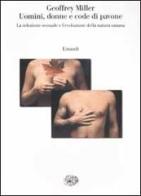 Uomini, donne e code di pavone. La selezione sessuale e l'evoluzione della natura umana di Geoffrey Miller edito da Einaudi