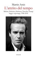 L' attrito del tempo. Bellow, Nabokov, Hitchens, Travolta, Trump. Saggi e reportage, 1986-2016 di Martin Amis edito da Einaudi