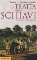 La tratta degli schiavi. Saggio di storia globale di Olivier Pétré-Grenouilleau edito da Il Mulino
