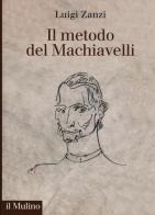 Il metodo del Machiavelli di Luigi Zanzi edito da Il Mulino