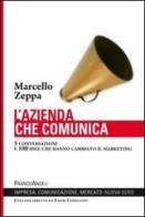 L' azienda che comunica. 5 conversazioni e 100 idee che hanno cambiato il marketing di Marcello Zeppa edito da Franco Angeli