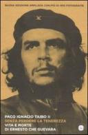 Senza perdere la tenerezza. Vita e morte di Ernesto Che Guevara di Paco Ignacio II Taibo edito da Il Saggiatore