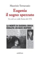 Eugenia, il sogno spezzato. Un cold case nella Torino del 1978 di Maurizio Ternavasio edito da Araba Fenice