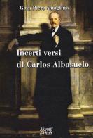 Incerti versi di Carlos Albasuelo di Gian Piero Quaglino edito da Moretti & Vitali