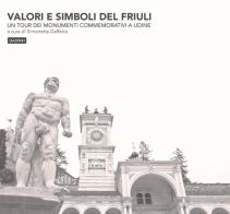 Valori e simboli del Friuli. Un tour dei monumenti commemorativi a Udine. Ediz. illustrata edito da Gaspari