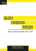 Soldati carbonari massoni. Abruzzo Ulteriore Primo. 1814-1825 di Roberto Carlini edito da Artemia Nova Editrice