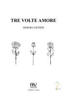 Tre volte amore di Debora Ostieri edito da Pav Edizioni