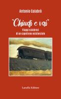 Chiudi e vai! Viaggi calabresi di un capotreno esistenziale di Antonio Calabrò edito da Laruffa