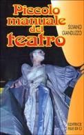 Piccolo manuale del teatro. Per chi vuol recitare e chi fa recitare di Silvano Gianduzzo edito da Elledici