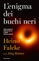 L' enigma dei buchi neri. Alla scoperta dell'universo e della natura umana di Heino Falcke, Jörg Römer edito da Mondadori