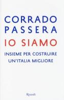 Io siamo. Insieme per costruire un'Italia migliore di Corrado Passera edito da Rizzoli
