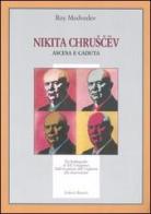 Nikita Chruscev. Ascesa e caduta. Da Stalingrado al XX Congresso. Dall'invasione dell'Ungheria alla destituzione
