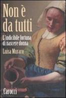 Non è da tutti. L'indicibile fortuna di nascere donna di Luisa Muraro edito da Carocci