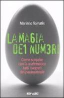 La magia dei numeri. Come scoprire con la matematica tutti i segreti del paranormale di Mariano Tomatis edito da Kowalski
