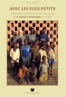 Avec les plus petits. Aventures et témoignages de la vie de P. Angelo Gherardi au Tchad di Laura Spoldi edito da De Bastiani