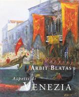 Aspetti di Venezia di Arbit Blatas edito da Canova