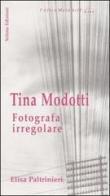 Tina Modotti. Fotografa irregolare di Elisa Paltrinieri edito da Selene