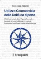 Utilizzo commerciale delle unità da diporto. Effetti e anomalie della vigente normativa, raccolta di leggi e circolari in materia, proposte di modifica al vaglio... di Giuseppe Accardi edito da Edizioni Il Frangente