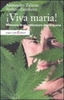Viva maria! Memorie di un coltivatore di marijuana di Alessandro Zaltron, Stefano Zanchetta edito da Angelo Colla Editore