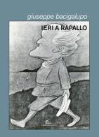 Ieri a Rapallo di Giuseppe Bacigalupo edito da Il Canneto Editore