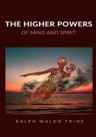 The higher powers of mind and spirit di Ralph Waldo Trine edito da StreetLib
