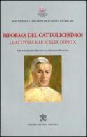 Riforma del cattolicesimo? Le attività e le scelte di Pio X edito da Libreria Editrice Vaticana