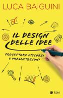 Il design delle idee. Progettare discorsi e presentazioni di Luca Baiguini edito da EGEA