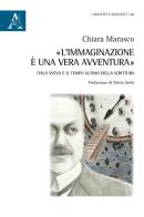 «L' immaginazione è una vera avventura». Italo Svevo e il tempo ultimo della scrittura di Chiara Marasco edito da Aracne