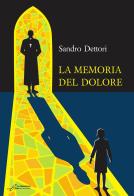 La memoria del dolore. Ediz. integrale di Sandro Dettori edito da Le Mezzelane Casa Editrice