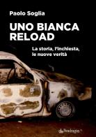 Uno Bianca Reload. La storia, l'inchiesta, le nuove verità di Paolo Soglia edito da Edizioni Pendragon