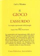 Il gioco e l'assurdo. La terapia esperienziale della famiglia di Carl A. Whitaker edito da Astrolabio Ubaldini