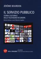 Il servizio pubblico. Storia culturale delle televisioni in Europa di Jérôme Bourdon edito da Vita e Pensiero